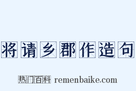 将请乡郡作造句是什么意思的图片